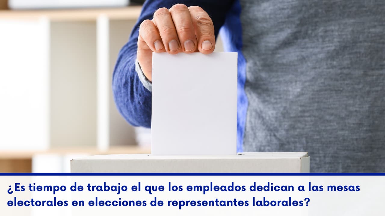 Es tiempo de trabajo el que los empleados dedican a las mesas electorales en elecciones de representantes laborales
