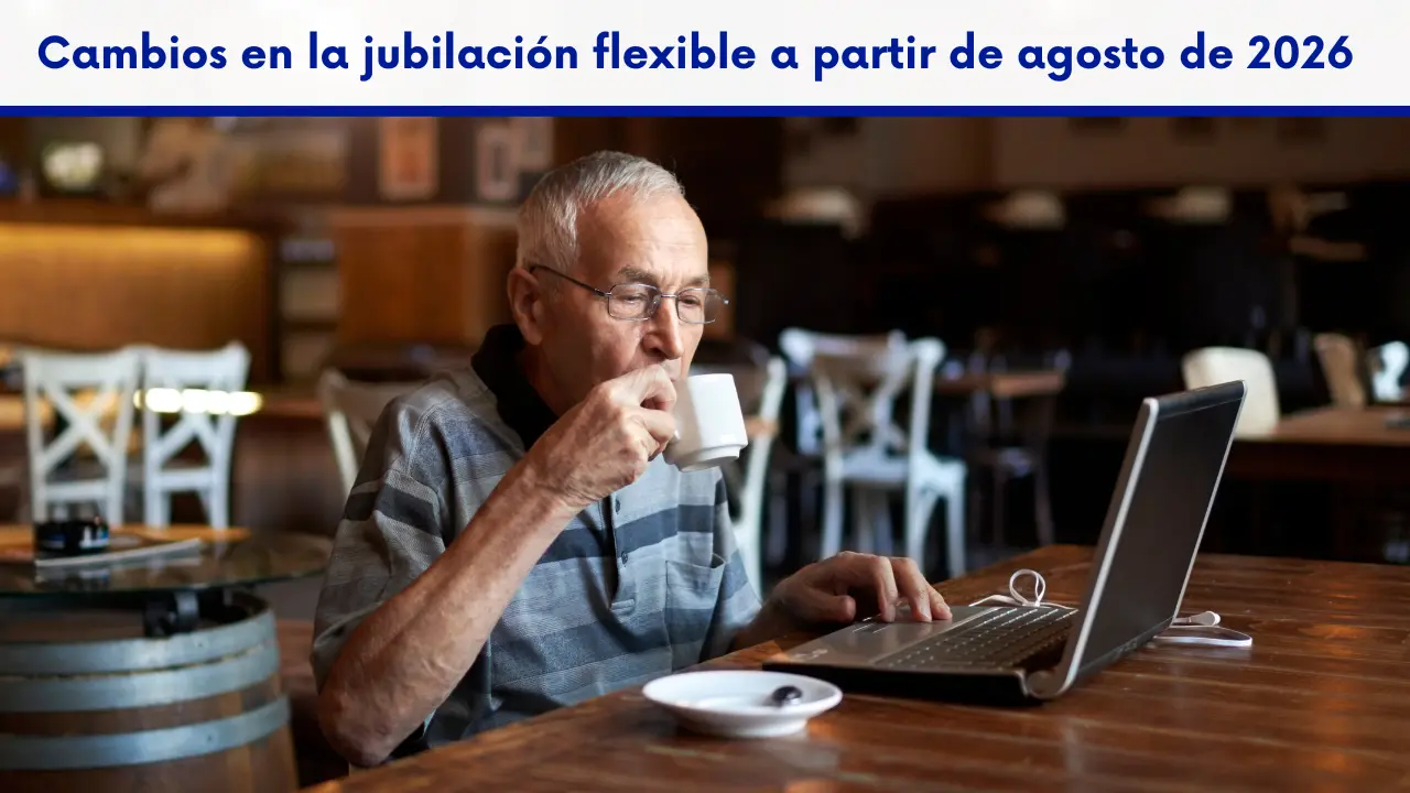 Cambios en la jubilación flexible a partir de agosto de 2026